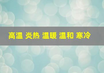 高温 炎热 温暖 温和 寒冷